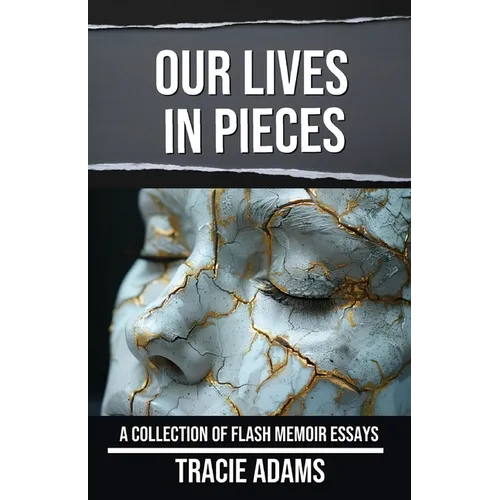 Our Lives in Pieces: A Collection of Flash Memoir Essays - Paperback
