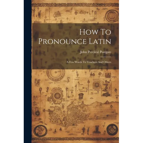 How To Pronounce Latin: A Few Words To Teachers And Others - Paperback