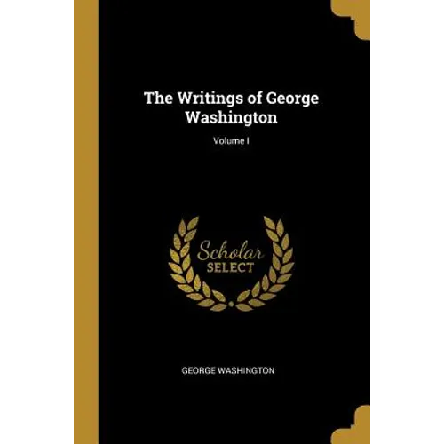 The Writings of George Washington; Volume I