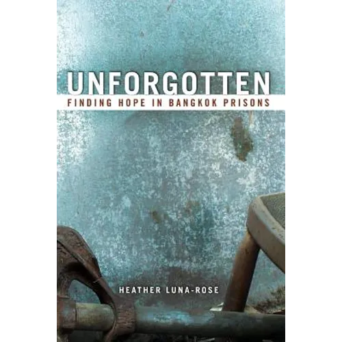Unforgotten: Finding Hope In Bangkok Prisons - Paperback