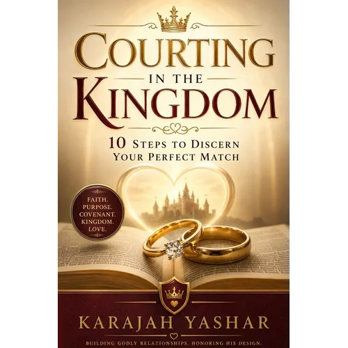 Courting in the Kingdom: 10 Steps to Discern Your Perfect Match - Paperback