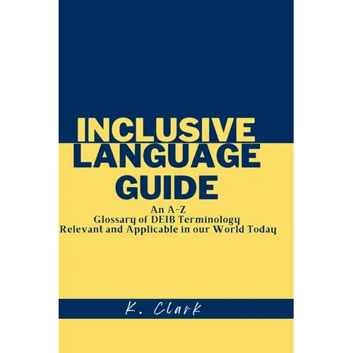 Inclusive Language Guide: An A - Z Glossary of DEIB Terminology Relevant and Applicable in our World Today - Paperback