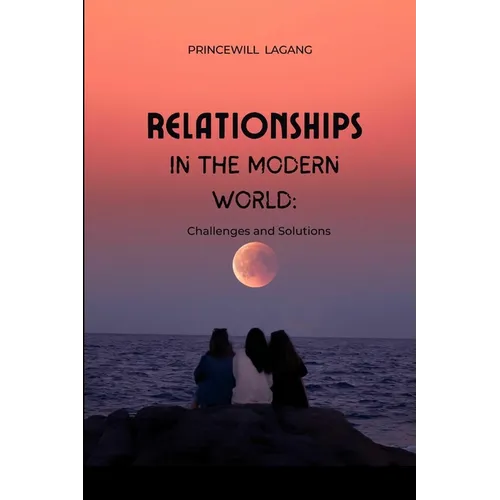 Relationships in the Modern World: Challenges and Solutions - Paperback