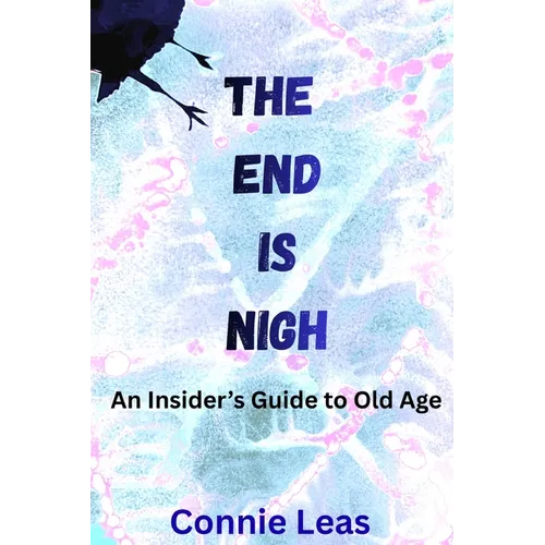 The End Is Nigh: An Insider's Guide to Aging - Paperback