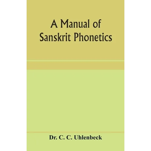 A manual of Sanskrit phonetics: In comparison with the Indogermanic mother-language, for students of Germanic and classical philology - Paperback