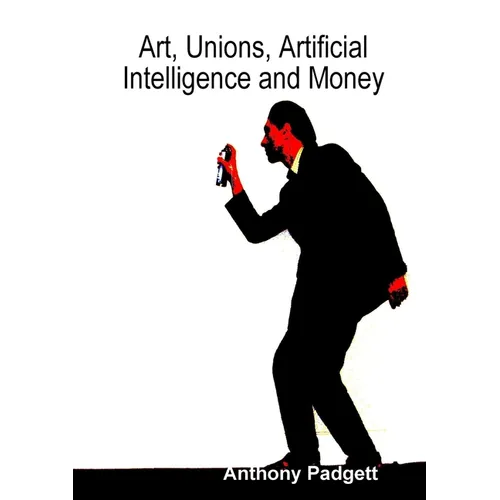 Art, Unions, Artificial Intelligence and Money - Paperback