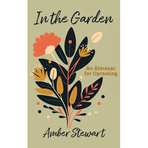 In the Garden: An Almanac for Uprooting - Paperback