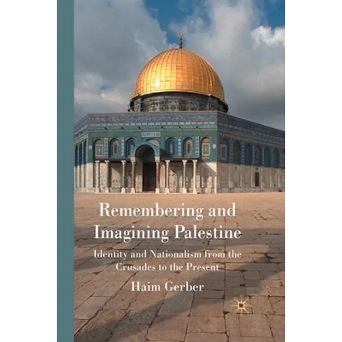 Remembering and Imagining Palestine: Identity and Nationalism from the Crusades to the Present - Paperback