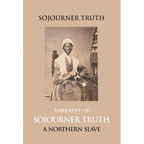 Narrative Of Sojourner Truth, A Northern Slave, Emancipated From Bodily Servitude By The State Of New York, In 1828. With A Portrait - Hardcover