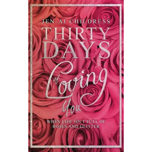 Thirty Days of Loving You: When Life Isn't Full of Roses and Glitter - Hardcover