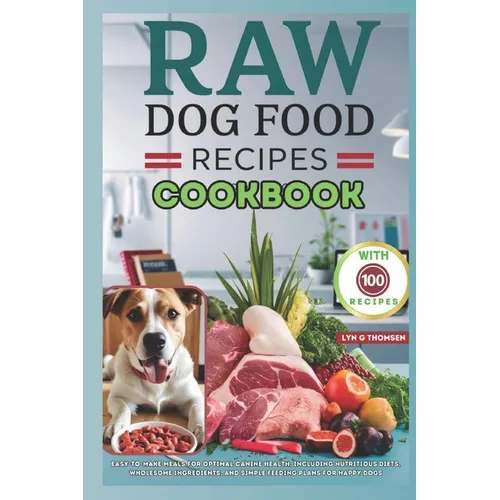 Raw Dog Food Recipes Cookbook: Easy-to-Make Meals for Optimal Canine Health, Including Nutritious Diets, Wholesome Ingredients, and Simple Feeding Pl - Paperback