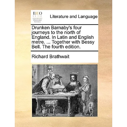 Drunken Barnaby's Four Journeys to the North of England. in Latin and English Metre. ... Together with Bessy Bell. the Fourth Edition. - Paperback