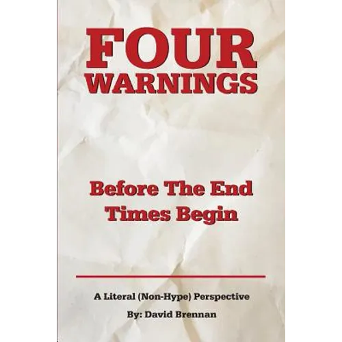 Four Warnings Before The End Times Begin: A Literal (Non-Hype) Perspective - Paperback