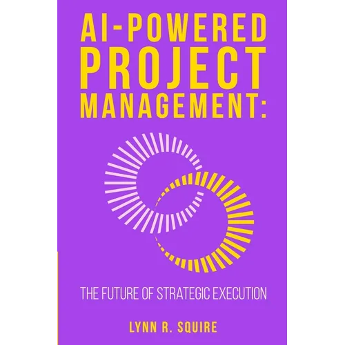 AI Powered Project Management: The Future Of Strategic Execution - Paperback