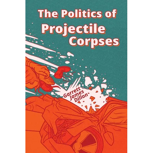 The Politics of Projectile Corpses - Paperback