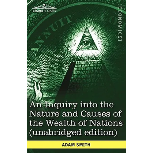 An Inquiry Into the Nature and Causes of the Wealth of Nations (Unabridged Edition) - Paperback