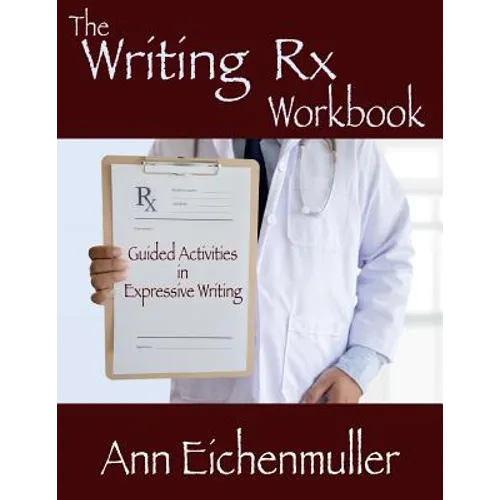 The Writing Rx Workbook: Guided Activities in Expressive Writing - Paperback