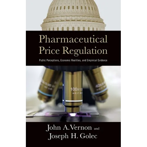 Pharmaceutical Price Regulation:: Public Perception, Economic Realities, and Empirical Evidence - Paperback