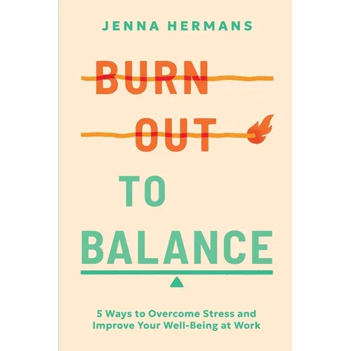 Burnout to Balance: 5 Ways to Overcome Stress and Improve Well-Being at Work - Paperback