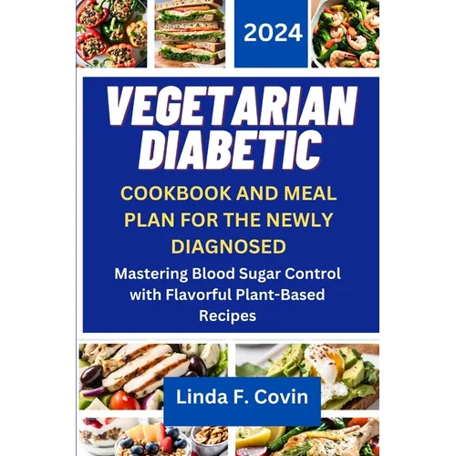 Vegetarian Diabetic Cookbook and Meal Plan for the Newly Diagnosed: Mastering Blood Sugar Control with Flavorful Plant-Based Recipes - Paperback
