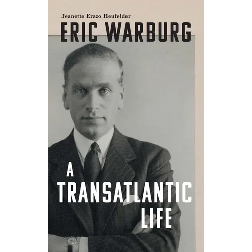 Eric Warburg: A Transatlantic Life - Hardcover