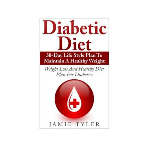 Diabetic Diet: 30-Day Lifestyle Plan To Maintain A Healthy Weight: Weight Loss and Healthy Diet Plan For Diabetics - Paperback