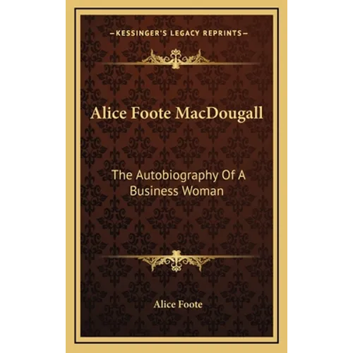Alice Foote MacDougall: The Autobiography Of A Business Woman - Hardcover