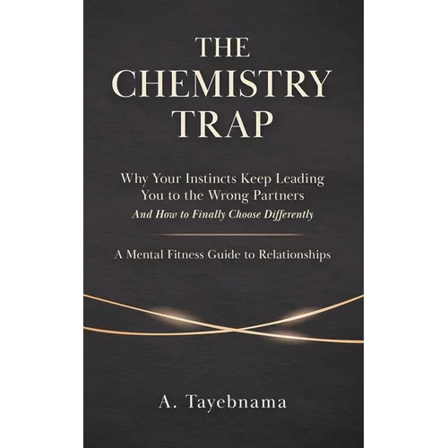 The Chemistry Trap: Why Your Instincts Keep Leading You to the Wrong Partners and How to Finally Choose Differently - Paperback
