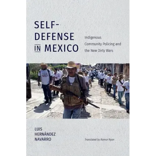 Self-Defense in Mexico: Indigenous Community Policing and the New Dirty Wars - Paperback