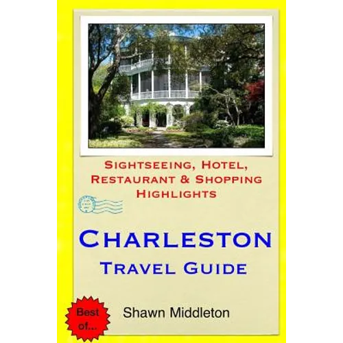 Charleston Travel Guide: Sightseeing, Hotel, Restaurant & Shopping Highlights - Paperback