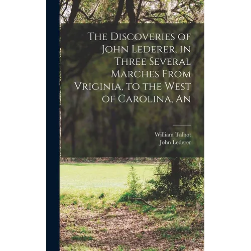 The Discoveries of John Lederer, in Three Several Marches From Vriginia, to the West of Carolina, An - Hardcover