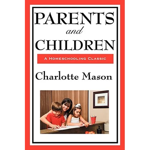 Parents and Children: Volume II of Charlotte Mason's Original Homeschooling Series - Hardcover