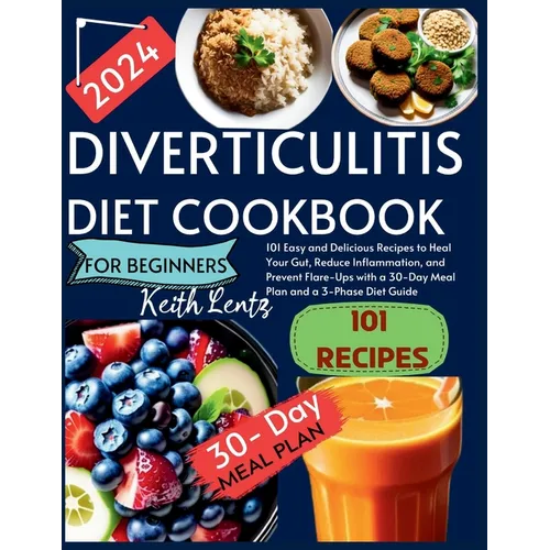 Diverticulitis Cookbook for Beginners 2024: 101 Easy and Delicious Recipes to Heal Your Gut, Reduce Inflammation, and Prevent Flare-Ups with a 30-Day - Paperback
