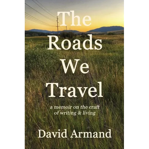 The Roads We Travel: A Memoir on the Craft of Writing and Living - Paperback