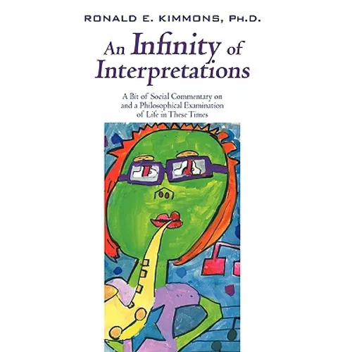 An Infinity of Interpretations: A Bit of Social Commentary on and a Philosophical Examination of Life in These Times - Hardcover