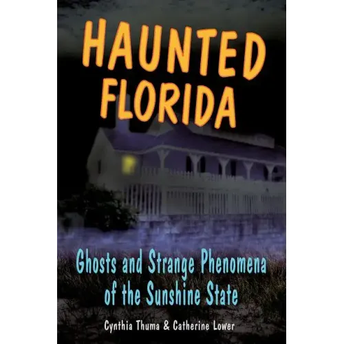 Haunted Florida: Ghosts and Strange Phenomena of the Sunshine State