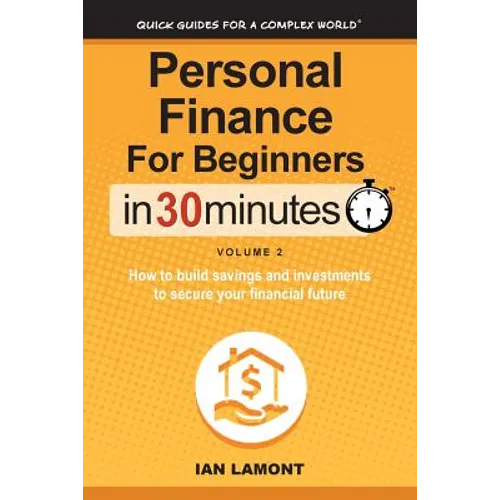Personal Finance for Beginners in 30 Minutes, Volume 2: How to Build Savings and Investments to Secure Your Financial Future - Paperback