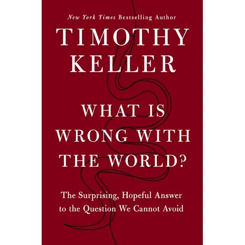 What Is Wrong with the World?: The Surprising, Hopeful Answer to the Question We Cannot Avoid - Hardcover