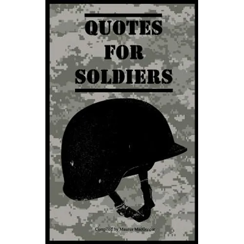 Quotes for Soldiers: Over a hundred inspiring and funny quotes for anyone serving in the Army - Paperback