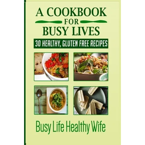 A Cookbook for Busy Lives: 30 Healthy Gluten Free Recipes - Paperback