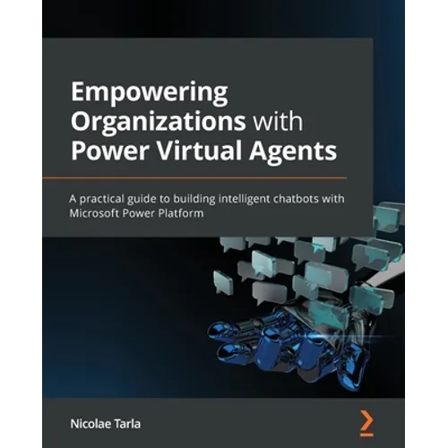 Empowering Organizations with Power Virtual Agents: A practical guide to building intelligent chatbots with Microsoft Power Platform - Paperback