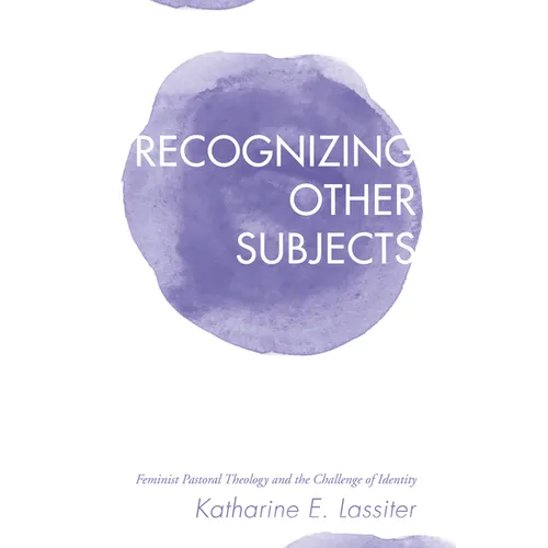 Recognizing Other Subjects: Feminist Pastoral Theology and the Challenge of Identity - Hardcover