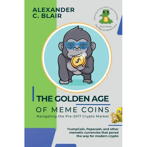The Golden Age of Meme Coins: TrumpCoin, Pepecash, and other memetic currencies that paved the way for modern crypto - Paperback