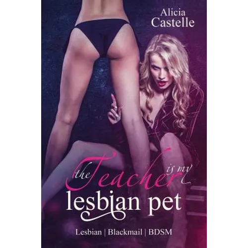 The Teacher Is My Lesbian Pet: Lesbian Blackmail & BDSM: Lesbian Blackmail & BDSM - Paperback