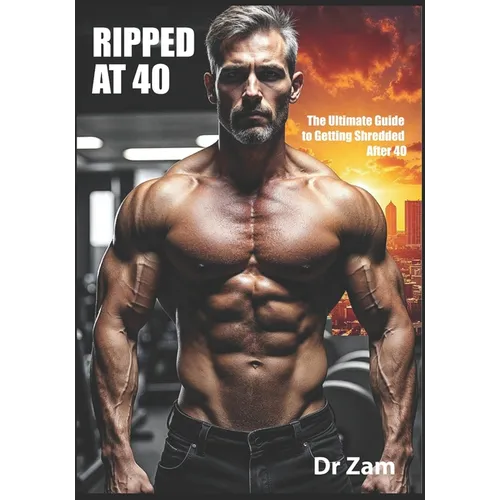 Ripped at 40: The Ultimate Guide to Getting Shredded After 40 - Paperback