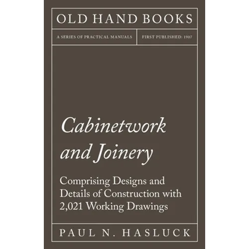 Cabinetwork and Joinery - Comprising Designs and Details of Construction with 2,021 Working Drawings - Paperback