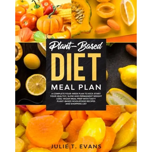 Plant-Based diet meal plan: A complete four-week plan to kick-start your healthy, slow and permanent weight loss. Vegan meal prep with tasty plant - Paperback