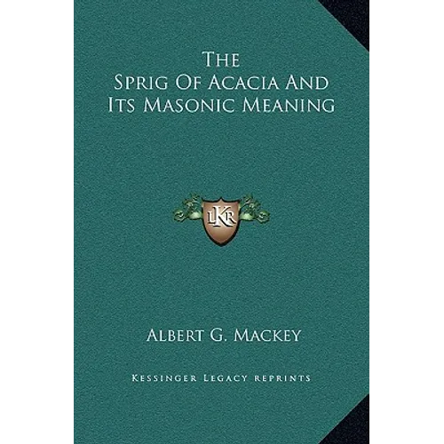 The Sprig Of Acacia And Its Masonic Meaning - Hardcover