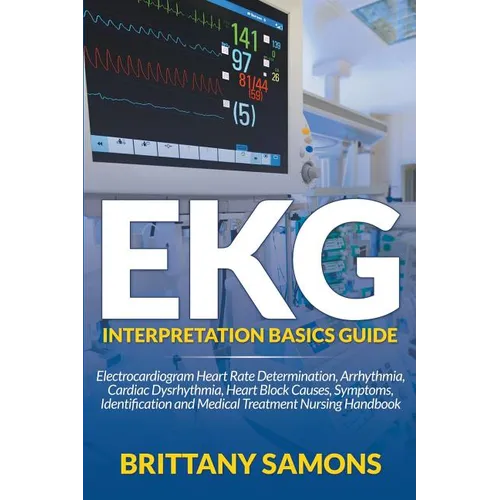EKG Interpretation Basics Guide: Electrocardiogram Heart Rate Determination, Arrhythmia, Cardiac Dysrhythmia, Heart Block Causes, Symptoms, Identifica