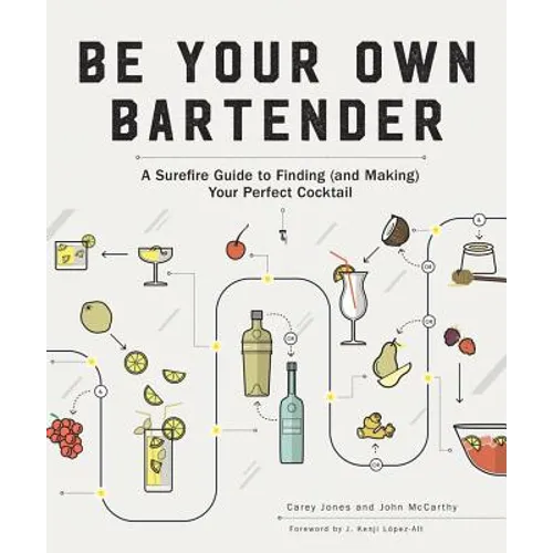 Be Your Own Bartender: A Surefire Guide to Finding (and Making) Your Perfect Cocktail - Paperback